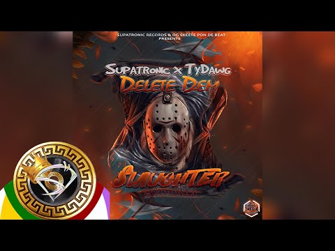 Supatronic x TyDawg  - Delete Dem [Slaughter Riddim] Supatronic Records