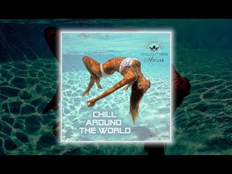 Chillout King Ibiza - Chill Around The World (Continuous Mix) Beautiful Del Mar Sounds