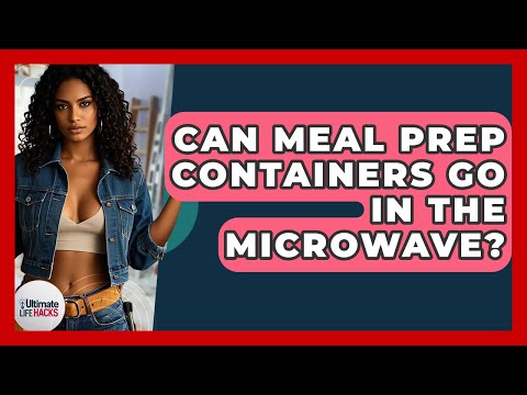 Can Meal Prep Containers Go In The Microwave? - Ultimate Life Hacks