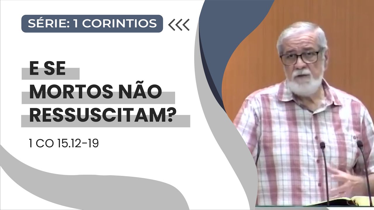 34. E se mortos não ressuscitam? (1Co 15.12-19)