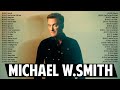 Michael W Smith Christian Worship Songs 2023 Playlist Top Michael W Smith Praise Worship Songs