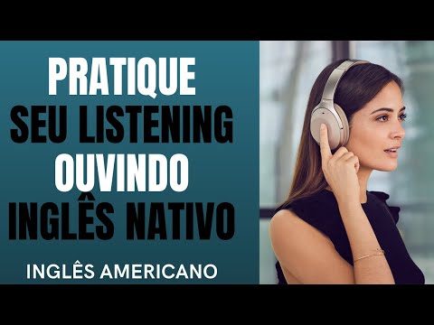 PRÁTICA DE LISTENING - CONVERSA ENTRE FALANTES NATIVOS (INGLÊS AMERICANO)