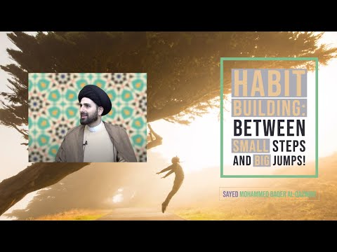 Habit Building: Between Small Steps and Big Jumps! - Sayed Mohammed Baqer Al-Qazwini