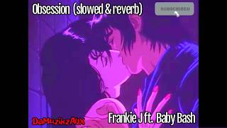 Frankie J ft. Baby Bash - Obsession [SLOWED + REVERB]
