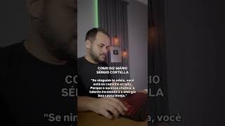 Como diz Mário Sérgio Cortella