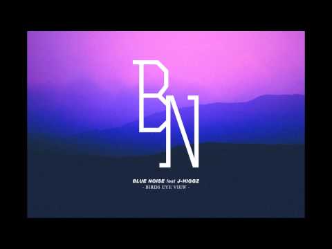 Blue Noise Feat. J Higgz - Birds Eye View
