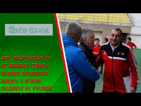 APL, matchday 24 FC Ararat Yerevan Coach about 1-0 win against FC Pyunik Yerevan