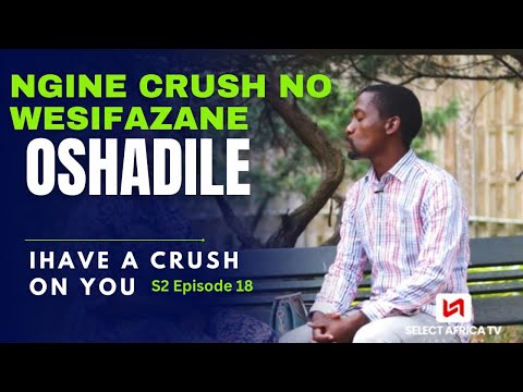 I HAVE A CRUSH ON YOU ❤️ S2 Ep 18 | Ngine Crush nowesifazane  Osemshadweni.