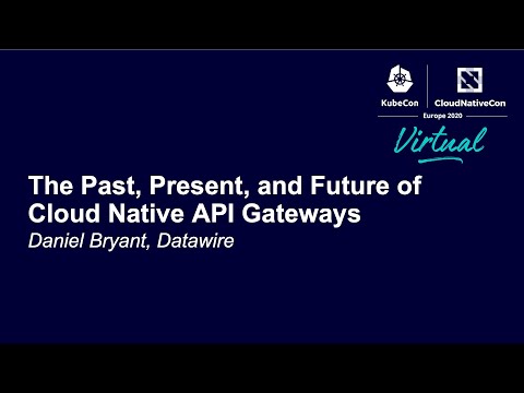 The Past, Present, and Future of Cloud Native API Gateways - Daniel Bryant, Datawire