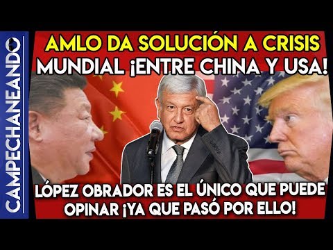 AMLO ¡DA SOLUCIÓN A CRISIS MUNDIAL ENTRE USA Y CHINA! TRUMP DEBE ESCUCHARLO Video