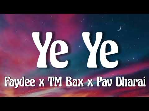 FAYDEE X TM Bax X Pav DHARIA - Ye Ye (letra/lyrics)