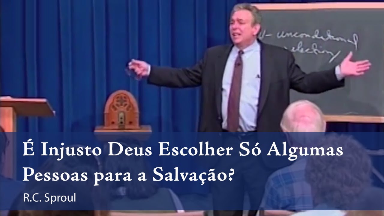 É Injusto Deus Escolher Só Algumas Pessoas para a Salvação? - R. C. Sproul