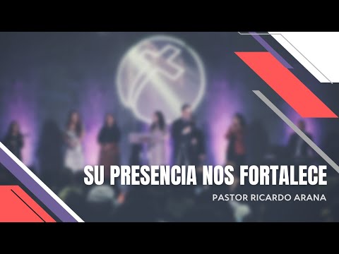 Su presencia nos fortalece. Pastor Ricardo Arana