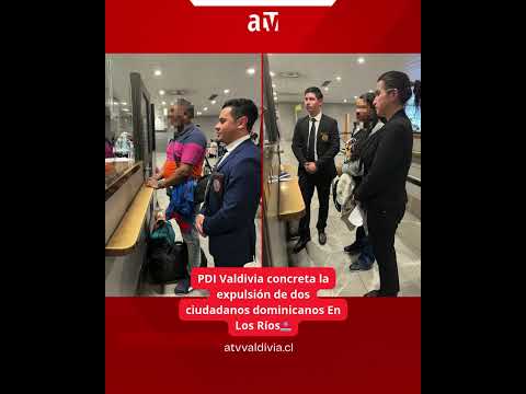 PDI Valdivia concreta la expulsión de dos ciudadanos dominicanos En Los Ríos🚨