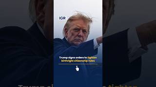 Trump Signs Orders to Tighten Birthright Citizenship Rules | IGR | India Global Review