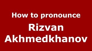 How to pronounce Rizvan Akhmedkhanov