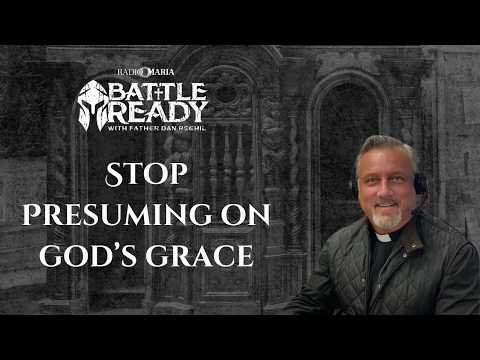 Stop Presuming on God’s Grace | Battle Ready with Fr. Dan Reehil