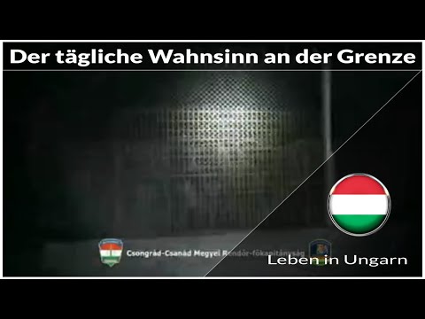 Der tägliche Wahnsinn an der Grenze - Leben in Ungarn
