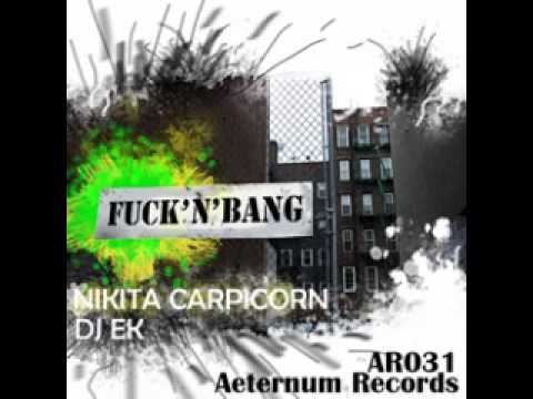 Nikita Carpicorn & Dj EK - Fuck'n Bang (DJ IgRock remix)