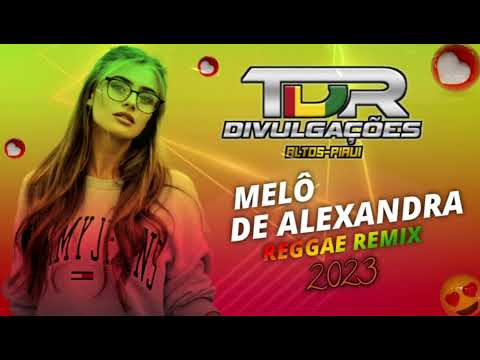 MELÔ DE ALEXANDRA - REGGAE REMIX 2023 LANÇAMENTO EXCLUSIVO TDR DIVULGAÇÕES