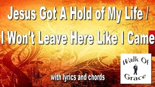 Jesus Got A Hold Of My Life / I Won&#39;t Leave Here Like I Came (with lyrics and chords)