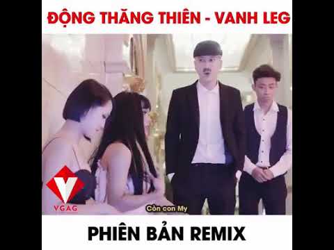 ĐỘNG THĂNG THIÊN - Vanh Leg Phiên Bản Remix || VGAG