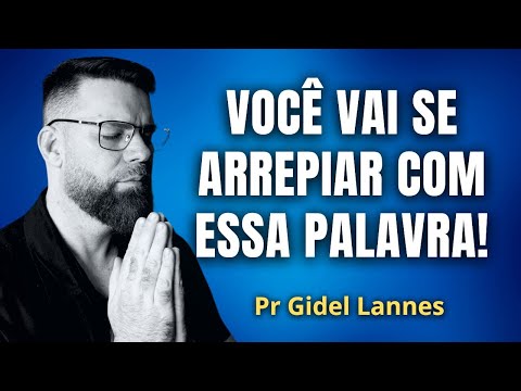 VOCÊ VAI SE ARREPIAR COM ESSA PALAVRA – Uma Mensagem que Vai Tocar Seu Espírito! - Pr Gidel lannes