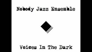 Nobody Jazz Ensemble - Voices In The Dark