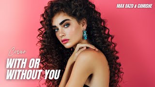 With Or Without You - Max Oazo &amp; Camishe (cover) | Ojax &amp; Bonzana Remix