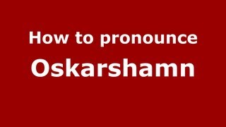 How to pronounce Oskarshamn