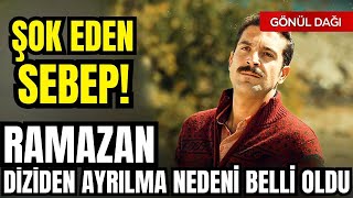 Gönül Dağı - RAMAZANIN DİZİDEN AYRILMA NEDENİ BELLİ OLDU!