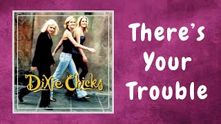 Dixie Chicks - There&#39;s Your Trouble (Lyrics)