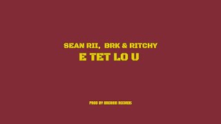 Sean Rii, Ritchy & BRK - E TET LO U (Audio)