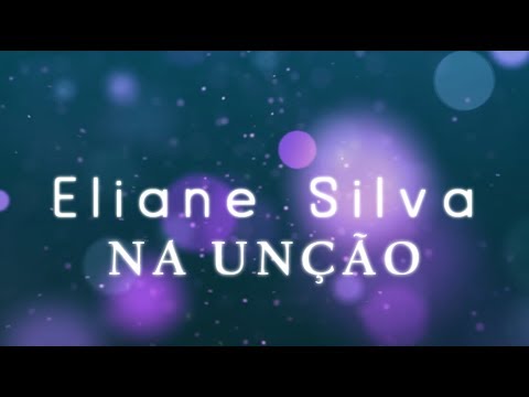 NA UNÇÃO - ELIANE SILVA [ LÍRYC VÍDEO ]