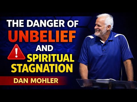 The Danger Of Unbelief And Spiritual Stagnation | Dan Mohler