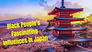 Fascinating History of BLACK PEOPLE In Japan