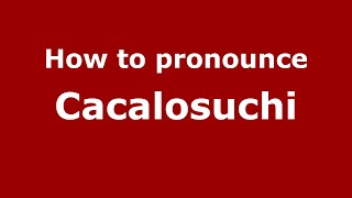 How to pronounce Cacalosuchi