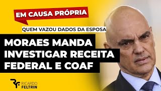 Outraged, Moraes orders investigation into tax office and COAF #ricardofeltrin