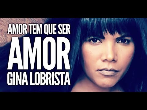 Gina Lobrista_Amor tem que ser amor (Clipe)