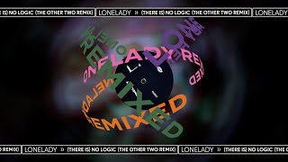 LoneLady – (There Is) No Logic [The Other Two Remix] (Official Audio)