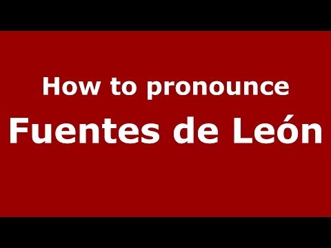 How to pronounce Fuentes de León (Spanish/Spain) - PronounceNames.com