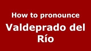 How to pronounce Valdeprado Del R&iacute;o