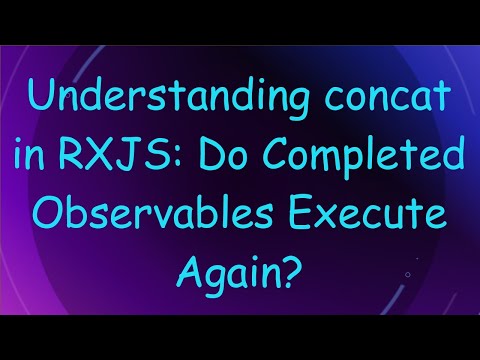 Understanding concat in RXJS: Do Completed Observables Execute Again?