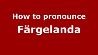 How to pronounce Färgelanda