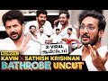 ஒண்ணுமே போடல Ji Bathrobe மட்டும்தான் KAVIN SATHISH KRISH