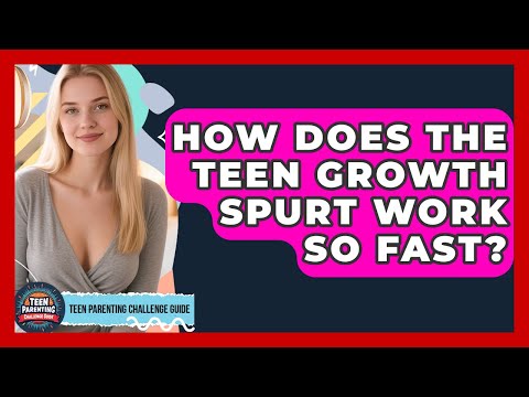 How Does The Teen Growth Spurt Work So Fast? - Teen Parenting Challenge Guide