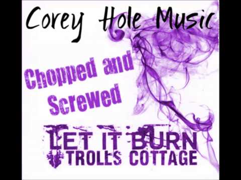 Trolls Cottage - Let It Burn (Chopped N Screwed)