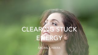Clearing Stuck Energy – Part 2: Sacral Chakra