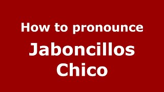 How to pronounce Jaboncillos Chico