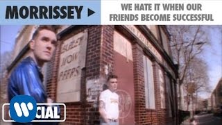 Morrissey - &quot;We Hate It When Our Friends Become Successful&quot; (Official Music Video)